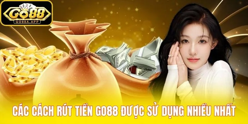 Các cách rút tiền Go88 được sử dụng nhiều nhất