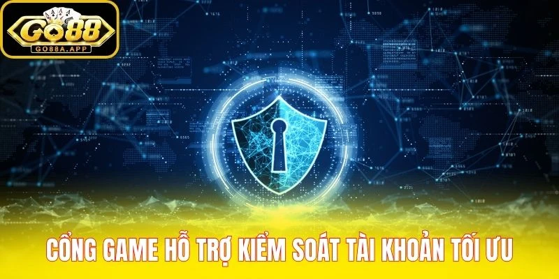 Cổng game hỗ trợ kiểm soát tài khoản tối ưu