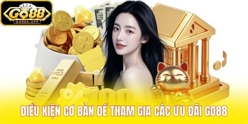 Điều kiện cơ bản để tham gia các ưu đãi Go88