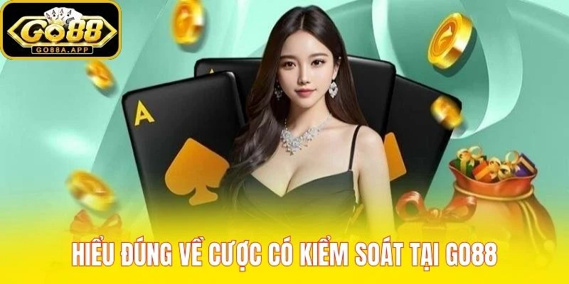 Hiểu đúng về cược có kiểm soát tại GO88