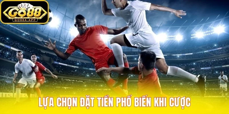 Lựa chọn đặt tiền phổ biến khi cược