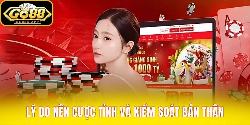Lý do nên cược tỉnh và kiểm soát bản thân