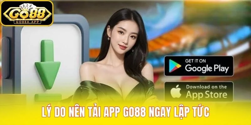 Lý do nên tải app GO88 ngay lập tức