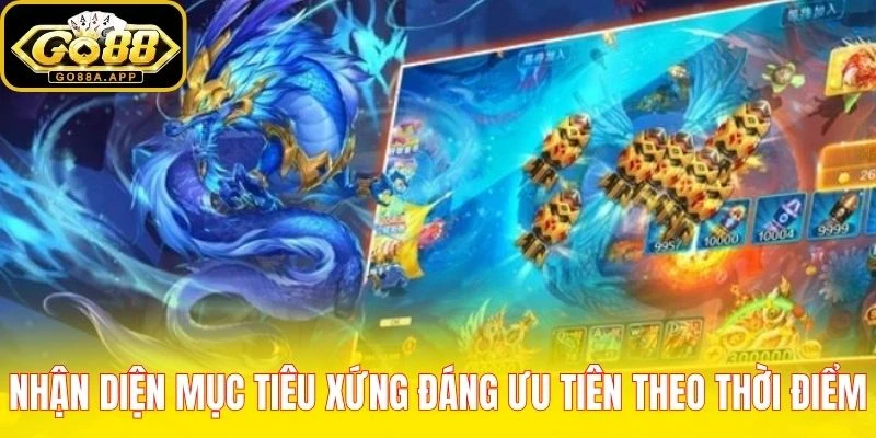 Nhận diện mục tiêu xứng đáng ưu tiên theo thời điểm