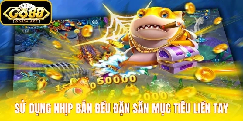 Sử dụng nhịp bắn đều đặn săn mục tiêu liền tay