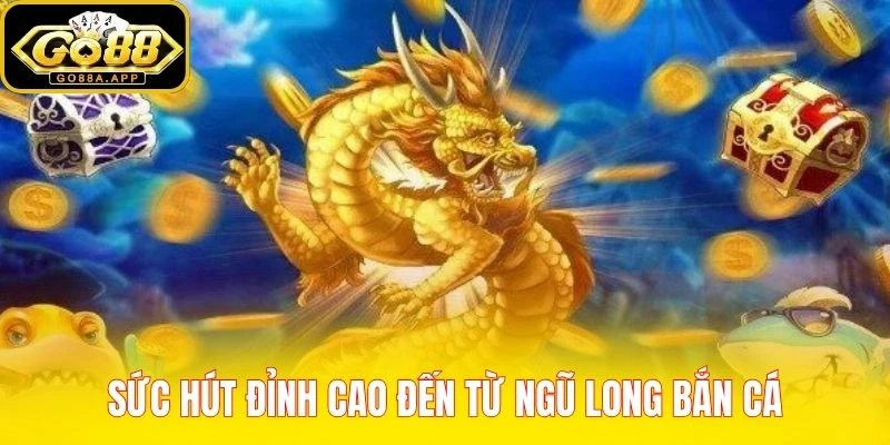 Sức hút đỉnh cao đến từ Ngũ Long Bắn Cá