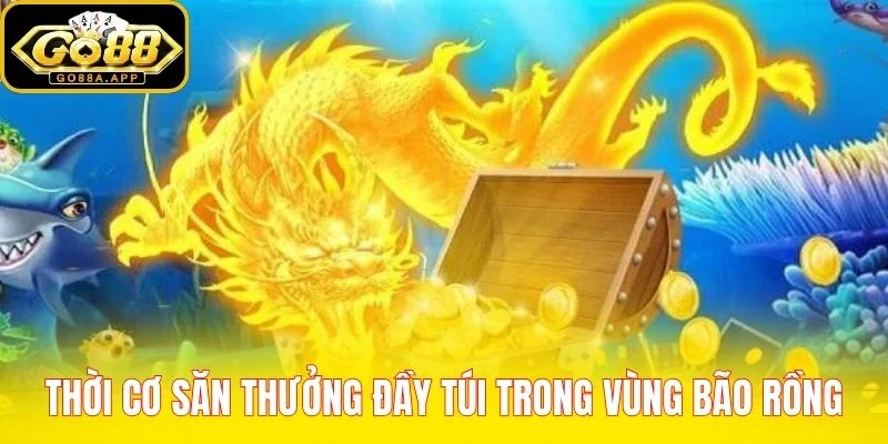 Thời cơ săn thưởng đầy túi trong vùng bão rồng