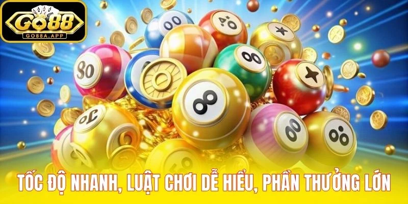 Tốc độ nhanh, luật chơi dễ hiểu, phần thưởng lớn