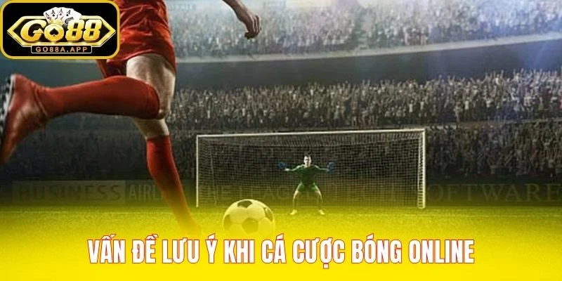 Vấn đề lưu ý khi cá cược bóng online