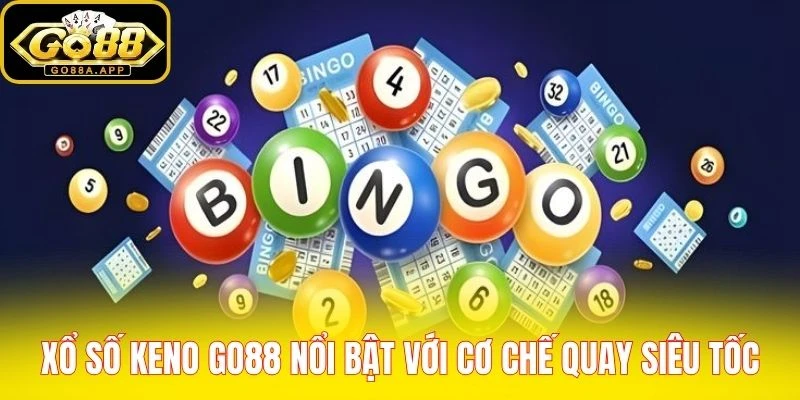 Xổ số keno GO88 nổi bật với cơ chế quay siêu tốc